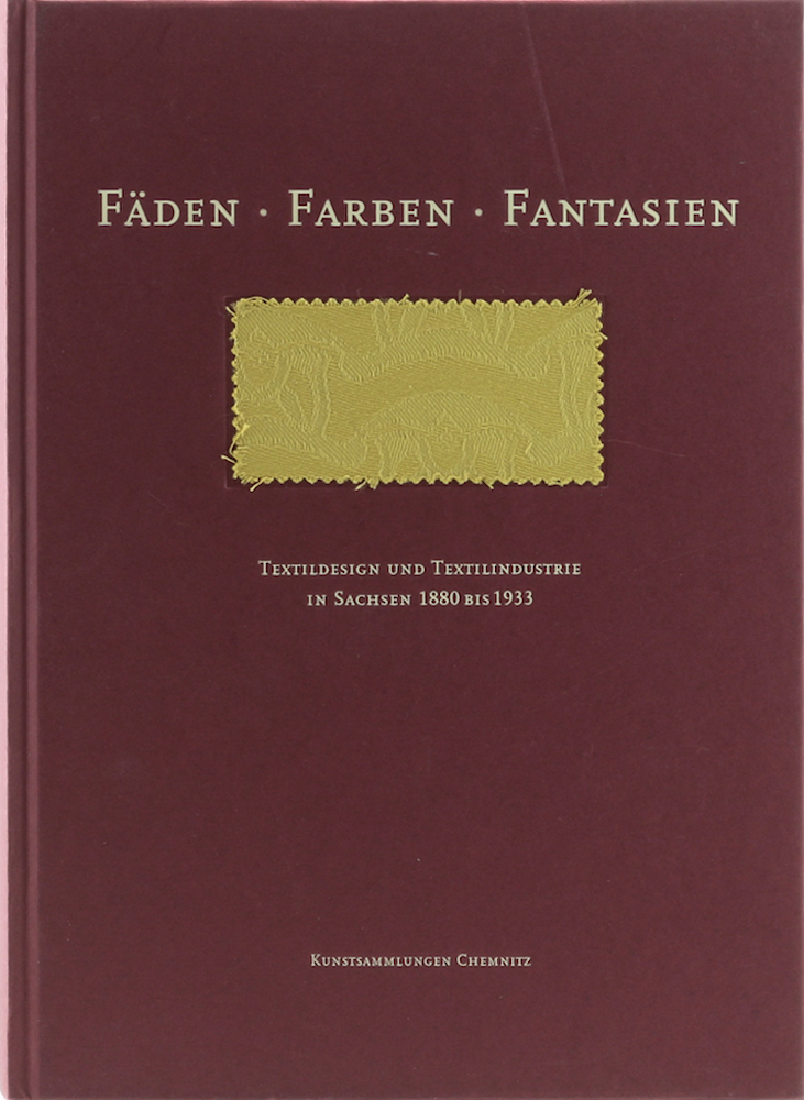 Fäden - Farben - Fantasien. Textildesign und Textilindustrie in Sachsen 1880 bis