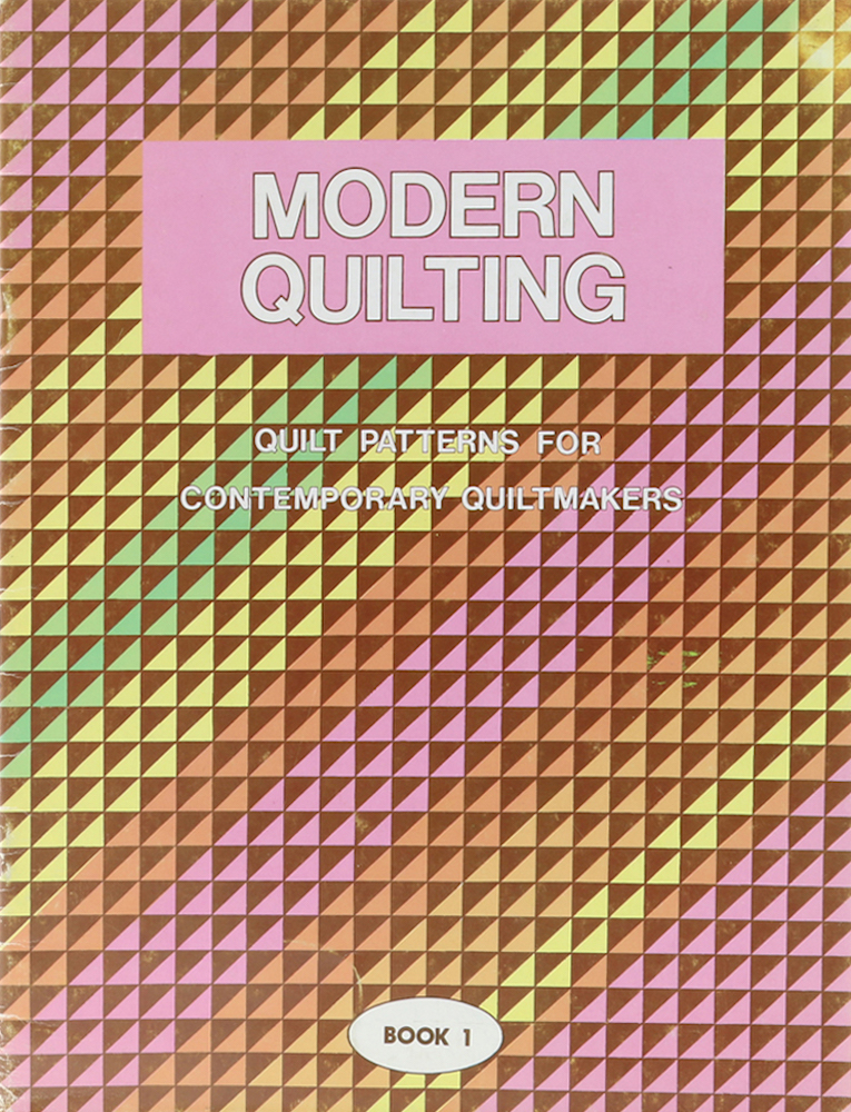 Modern Quilting. Quilt Patterns for Contemporary Quilt Makers. Book 1.