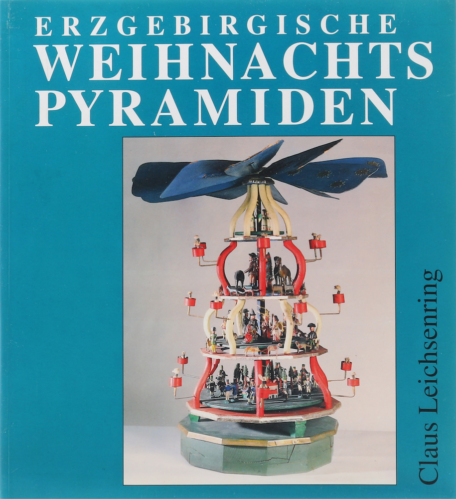 Leichsenring, Erzgebirgische Weihnachtspyramiden. Entwicklung, Herstellung und G