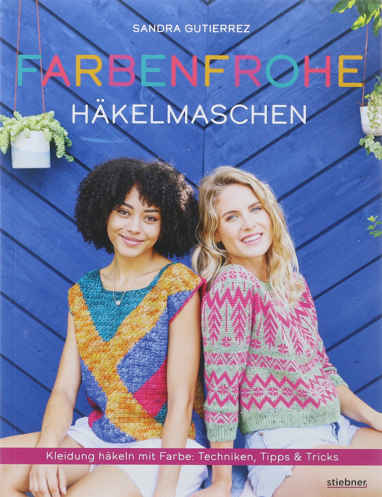 Gutierrez, Farbenfrohe Häkelmaschen. Kleidung häkeln mit Farbe: Techniken, Tipps